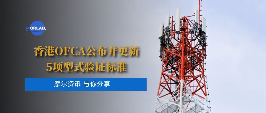 【摩尔资讯】香港OFCA公布并更新了5项型式验证标准
