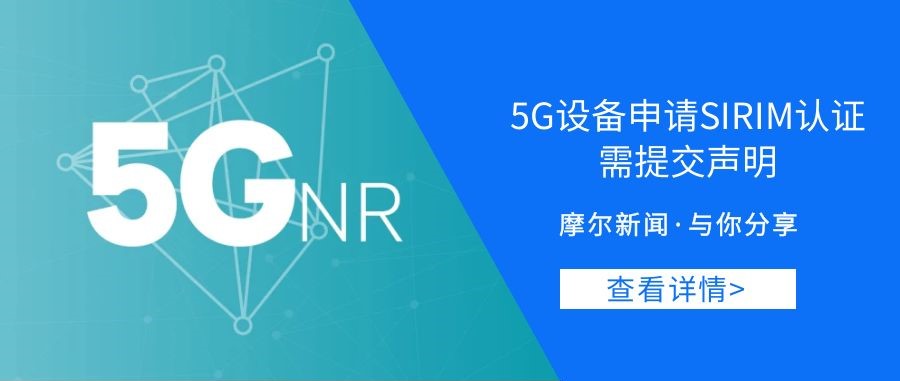 【摩尔资讯】5G设备申请SIRIM认证需提交声明