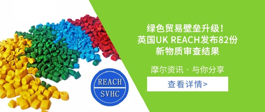 【摩尔资讯】绿色贸易壁垒升级！ 英国UK REACH发布82份新物质审查结果